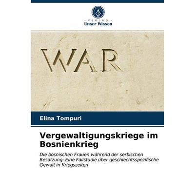 Vergewaltigungskriege im Bosnienkrieg, Taschenbuch von Elina Tompuri, Verlag Unser Wissen, 978-620-3-73716-5