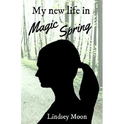 My new life / My new life in Magic Spring, Taschenbuch von Lindsey Moon, Epubli, 978-3-7450-6964-8