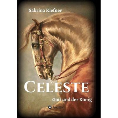 Celeste - Gott und der König, Taschenbuch von Sabrina Kiefner, Tredition, 978-3-347-12130-0
