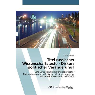 Titel russischer Wissenschaftstexte - Diskurs politischer Veränderung?, Taschenbuch von Sophie Edlmair, AV Akademikerverlag, 978-3-639-87443-3