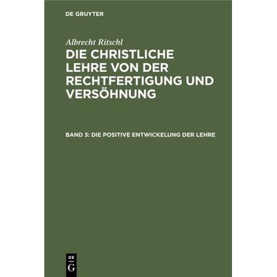 Die positive Entwickelung der Lehre, Gebundene Ausgabe von Albrecht Ritschl, De Gruyter, 978-3-11-234907-6