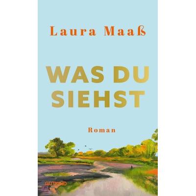 Was du siehst, Gebundene Ausgabe von Laura Maass, Gutkind Verlag