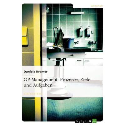OP-Management: Prozesse, Ziele und Aufgaben, Taschenbuch von Daniela Kramer, GRIN, 978-3-640-20473-1