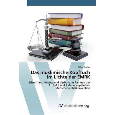Das muslimische Kopftuch im Lichte der EMRK, Taschenbuch von Céline Souissi, AV Akademikerverlag, 978-3-639-85504-3