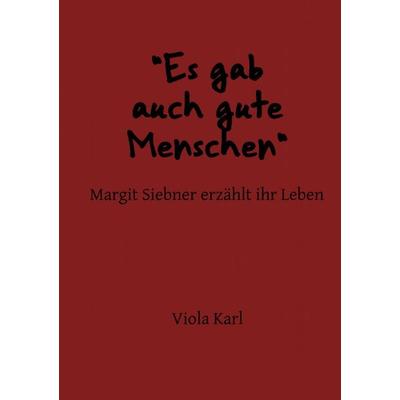 'Es gab auch gute Menschen' Margit Siebner erzählt ihr Leben, Taschenbuch von Viola Karl, Epubli, 978-3-7450-8829-8