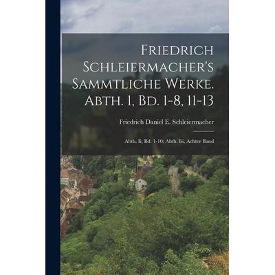 Friedrich Schleiermacher's Sammtliche Werke. Abth. 1, Bd. 1-8, 11-13; Abth. Ii, Bd. 1-10; Abth. Iii, Achter Band, Taschenbuch von Friedrich Daniel E.