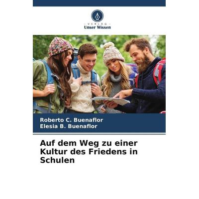 Auf dem Weg zu einer Kultur des Friedens in Schulen, Taschenbuch von Roberto C. Buenaflor,Elesia B. Buenaflor, Verlag Unser Wissen, 978-620-5-00664-1