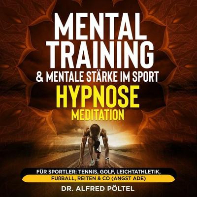 Mentaltraining & mentale Stärke im Sport - Hypnose / Meditation - Alfred Pöltel, Audio, 9783986467494