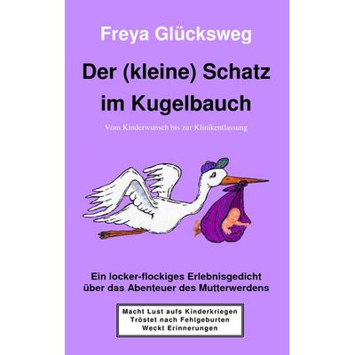 Der (kleine) Schatz im Kugelbauch, Taschenbuch von Freya Glücksweg, BoD – Books on Demand, 978-3-8423-1320-0