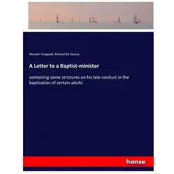 A Letter to a Baptist-minister, Belletristik von Micaiah Towgood, Richard De Courcy