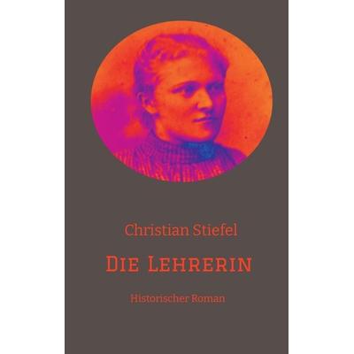 Die Lehrerin, Gebundene Ausgabe von Christian Stiefel, Tredition, 978-3-347-50152-2