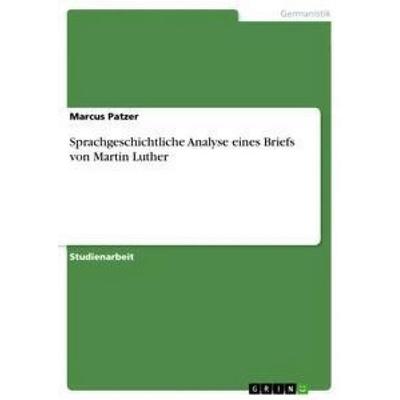 Sprachgeschichtliche Analyse eines Briefs von Martin Luther, Taschenbuch von Marcus Patzer, GRIN, 978-3-668-53571-8