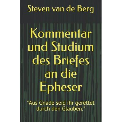 Kommentar und Studium des Briefes an die Epheser, Taschenbuch von Steven van de Berg, Createspace Independent Publishing Platform