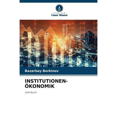 INSTITUTIONEN-ÖKONOMIK, Taschenbuch von Bazarbay Berkinov, Verlag Unser Wissen, 978-620-9-29345-0