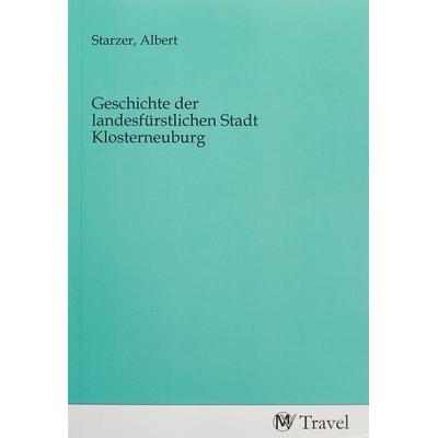 Geschichte der landesfürstlichen Stadt Klosterneuburg, Taschenbuch von , MV-Travel, 978-3-96884-231-8
