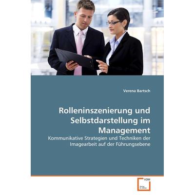 Rolleninszenierung und Selbstdarstellung im Management, Taschenbuch von Verena Bartsch, VDM, 978-3-639-05452-1