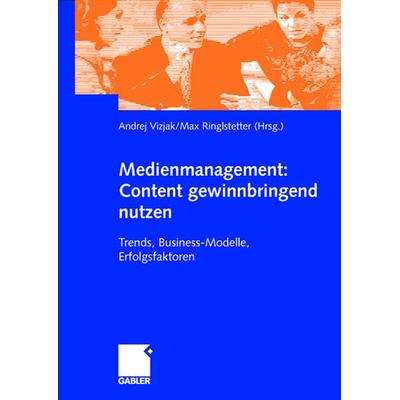 Medienmanagement: Content gewinnbringend nutzen, Taschenbuch von Andrej Vizjak,Max J. Ringlstetter, Betriebswirtschaftlicher Verlag Gabler,