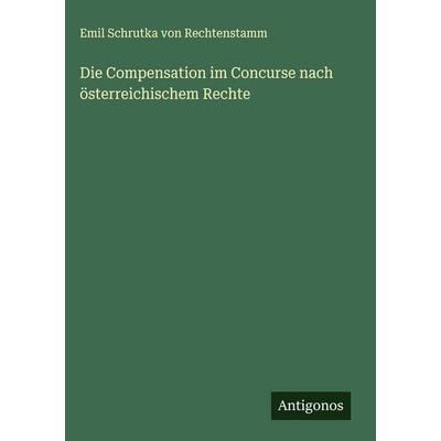 Die Compensation im Concurse nach österreichischem Rechte, Gebundene Ausgabe von Emil Schrutka Rechtenstamm, Antigonos Verlag, 978-3-563-47656-7