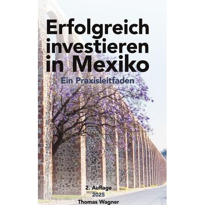 Erfolgreich investieren in Mexiko, Gebundene Ausgabe von Thomas Wagner,Simone Koch,Annekatrin Bohlig,Christoph Piotrowski,Katja Garner, BoD – Books on