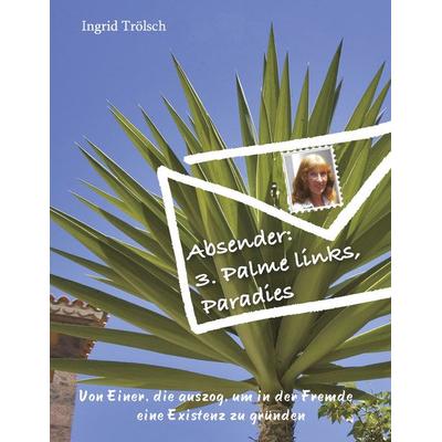 Absender: 3. Palme links, Paradies, Taschenbuch von Ingrid Trölsch, BoD – Books on Demand, 978-3-8370-6708-8