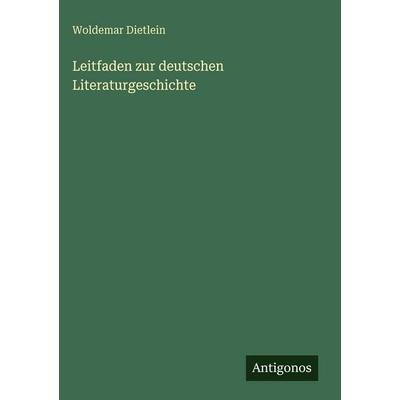 Leitfaden zur deutschen Literaturgeschichte, Gebundene Ausgabe von Woldemar Dietlein, Antigonos Verlag, 978-3-386-41980-2