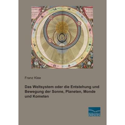 Das Weltsystem oder die Entstehung und Bewegung der Sonne, Planeten, Monde und Kometen, Taschenbuch von Franz Klee, Fachbuchverlag Dresden,