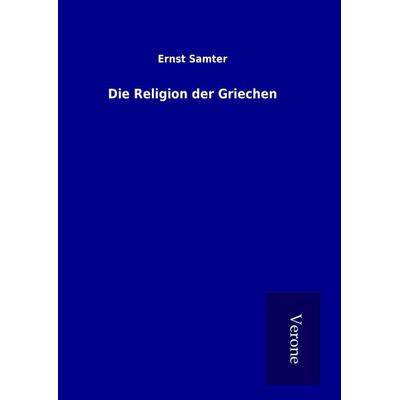Die Religion der Griechen, Gebundene Ausgabe von Ernst Samter, BoD - Books on Demand