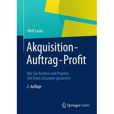 Akquisition - Auftrag - Profit, Taschenbuch von Wolf Lasko, Betriebswirtschaftlicher Verlag Gabler, 978-3-8349-4360-6