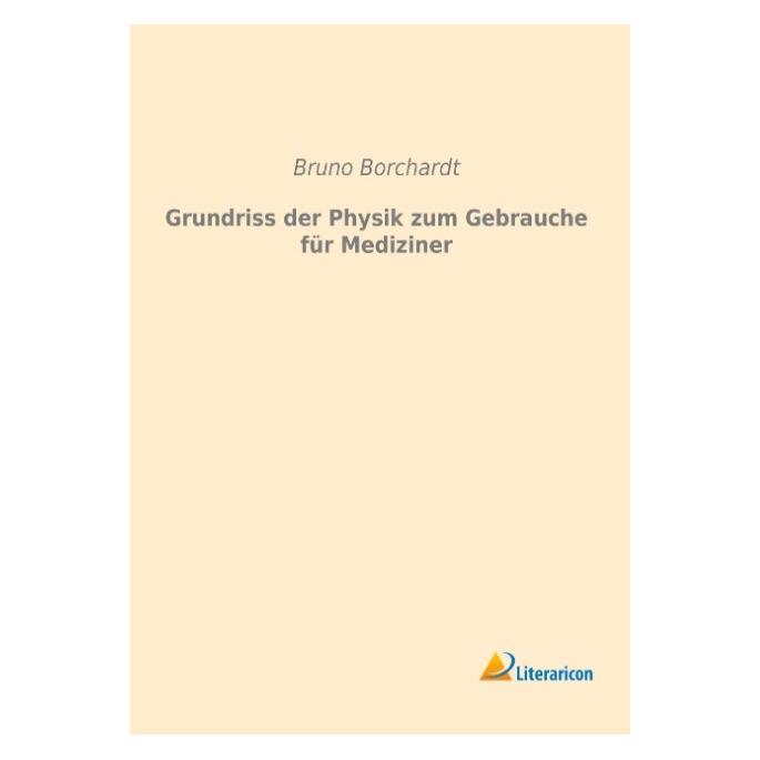 Literaricon Grundriss der Physik zum Gebrauche für Mediziner (Deutsch, Softcover, Bruno Borchardt) (35219507)