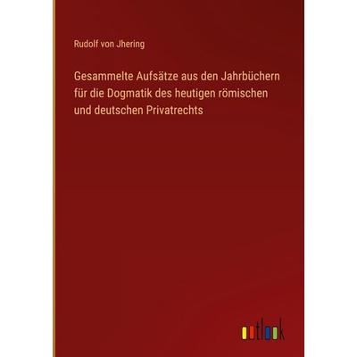 Gesammelte Aufsätze aus den Jahrbüchern für die Dogmatik des heutigen römischen und deutschen Privatrechts, Gebundene Ausgabe von Rudolf Jhering,