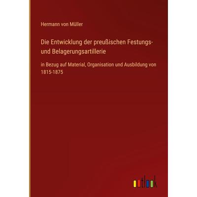 Die Entwicklung der preußischen Festungs- und Belagerungsartillerie, Gebundene Ausgabe von Hermann Müller, Outlook, 978-3-368-61933-6
