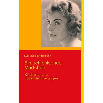 Ein schlesisches Mädchen, Taschenbuch von Eva-Maria Engelmann, BoD – Books on Demand, 978-3-7322-3265-9