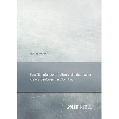 Zum Dämpfungsverhalten viskoelastischer Klebverbindungen im Stahlbau, Taschenbuch von Jannis Damm, KIT Scientific Publishing, 978-3-7315-1355-1