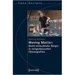 Moving Matter: Nicht-menschliche Körper in zeitgenössischen Choreografien, Fachbücher von Martina Ruhsam