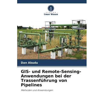 GIS- und Remote-Sensing-Anwendungen bei der Trassenführung von Pipelines, Taschenbuch von Dan Abudu, Verlag Unser Wissen, 978-620-8-48026-4