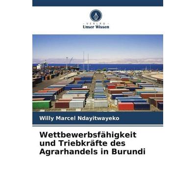 Wettbewerbsfähigkeit und Triebkräfte des Agrarhandels in Burundi, Taschenbuch von Willy Marcel Ndayitwayeko, Verlag Unser Wissen, 978-620-6-34890-0