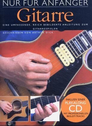 Arthur Dick - Nur Für Anfänger: Gitarre. Eine umfassende, reich bebilderte Anleitung zum Gitarrespielen. Inklusive einer Play-Along CD mit professionellen Begleit-Tracks - Preis vom 02.10.2026 23:42:20 h