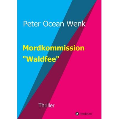 Mordkommission 'Waldfee'; Taschenbuch von Peter Ocean Wenk, Tredition, 978-3-347-30929-6