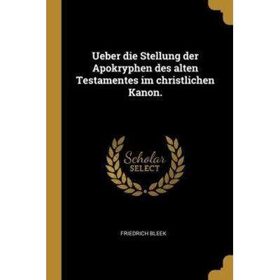 Ueber die Stellung der Apokryphen des alten Testamentes im christlichen Kanon., Taschenbuch von Friedrich Bleek, Creative Media Partners, LLC,