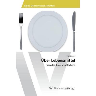 Über Lebensmittel, Taschenbuch von Ines Lauber, AV Akademikerverlag, 978-3-639-72339-7