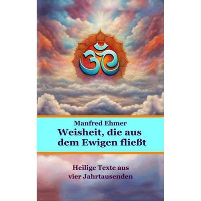 Weisheit, die aus dem Ewigen fließt, Taschenbuch von Manfred Ehmer, Tredition, 978-3-384-70797-0