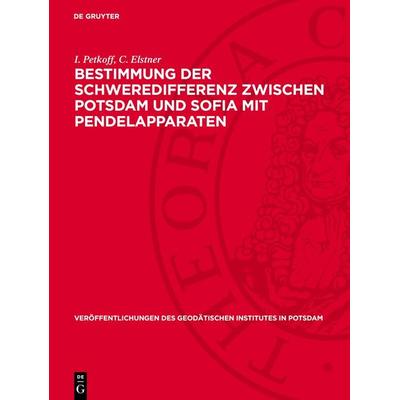 Bestimmung der Schweredifferenz zwischen Potsdam und Sofia mit Pendelapparaten, Gebundene Ausgabe von I. Petkoff,C. Elstner, De Gruyter,