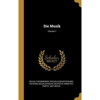 Die Musik; Volume 7, Gebundene Ausgabe von Ns-Kulturgemeinde,Reichsjugendfuhrung,Nationalsozialistische Deutsche a Musik, Creative Media Partners,