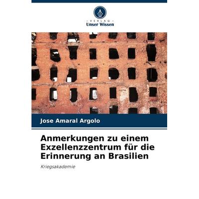 Anmerkungen zu einem Exzellenzzentrum für die Erinnerung an Brasilien, Taschenbuch von José Amaral Argolo, Verlag Unser Wissen, 978-620-7-28924-0