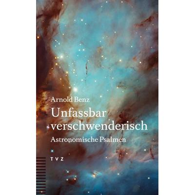 Unfassbar verschwenderisch, Taschenbuch von Arnold Benz, Theologischer Verlag Zürich, 978-3-290-18527-5