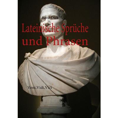 Lateinische Sprüche und Phrasen, Taschenbuch von René Dick, BoD – Books on Demand, 978-3-8423-3362-8