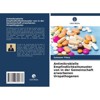 Antimikrobielle Empfindlichkeitsmuster von in der Gemeinschaft erworbenen Uropathogenen, Taschenbuch von Solomon Yilma, Verlag Unser Wissen,