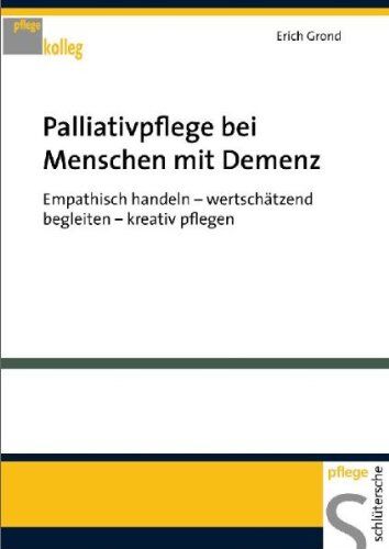 Erich Grond - Palliativpflege bei Menschen mit Demenz. Empathisch handeln - wertschätzend begleiten - kreativ pflegen - Preis vom 30.09.2026 09:01:18 h