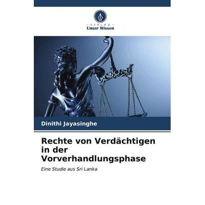 Rechte von Verdächtigen in der Vorverhandlungsphase, Taschenbuch von Dinithi Jayasinghe, Verlag Unser Wissen, 978-620-7-12026-0