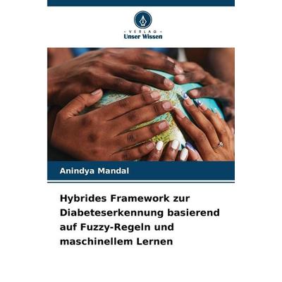 Hybrides Framework zur Diabeteserkennung basierend auf Fuzzy-Regeln und maschinellem Lernen, Taschenbuch von Anindya Mandal, Verlag Unser Wissen,